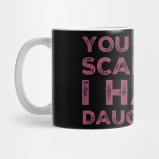 You Don't Scare Me I Have Daughters. Funny Dad Joke Quote. Mug